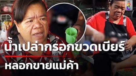 น้ำเปล่ากรอกขวดเบียร์ หลอกขายแม่ค้า | 6 ส.ค. 67 | คุยข่าวเช้าช่อง8