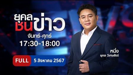 ยุคล ชนข่าว | 5 ส.ค. 67 | | FULL | NationTV22