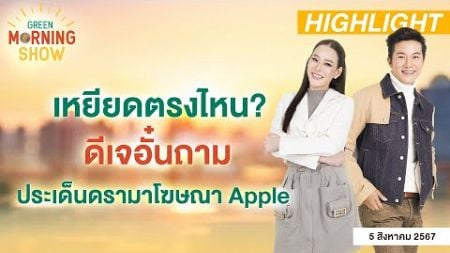 เหยียดตรงไหน? ดีเจอั๋นถาม ประเด็นดรามาโฆษณา Apple | GREEN MORNING SHOW(5/8/67)