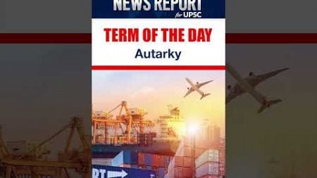 Autarky | Self-sufficient | Term of the Day | Amrit Upadhyay | Daily News Report