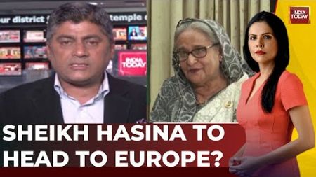 Hasina To Head Europe Next? Likely To Leave India In 48 Hours, India May Facilitate Her Exit