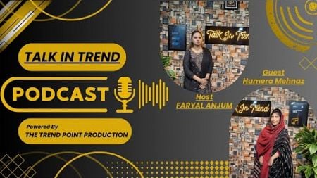 Podcast TALK IN TREND | Faryal Anjum | Humera Mehnaz, Count. Manager-STS Global. THE TREND POINT.