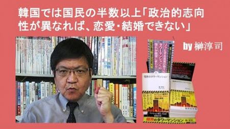 韓国では国民の半数以上「政治的志向性が異なれば、恋愛・結婚できない」　by榊淳司