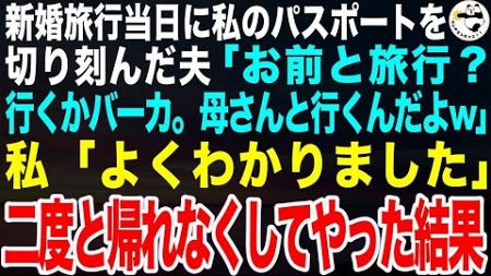 私が全額負担する新婚旅行当日に私のパスポートを切り刻んだ夫「お前と旅行？母さんと旅行がしたいんだwお前は義実家の掃除でもしてるんだなw」私「わかりました」二度と帰れなくしてやった結果【スカッとする話】