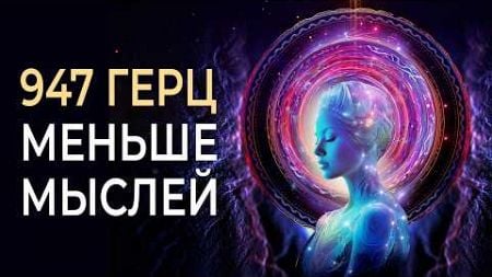 Меньше Мыслей, Больше Спокойствия ❂ 947гц Музыка Решает Проблему с Негативными Мыслями и Установками