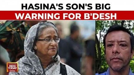 Bangladesh Crisis: Sajeeb Wazed Joy, Sheikh Hasina&#39;s Son, Talks To India Today, Warns Bangladesh