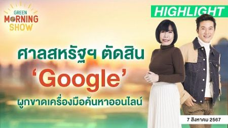 ศาลสหรัฐฯ ตัดสิน ‘Google’ ผูกขาดเครื่องมือค้นหาออนไลน์ | GREEN MORNING SHOW(7/8/67)