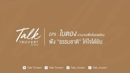 Talk Trovert : EP5 : ใบตอง นางงามเพื่อสิ่งแวดล้อม :ฟัง “ธรรมชาติ” ให้ใจได้ยิน