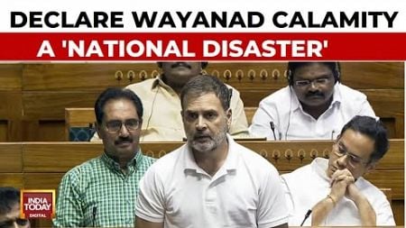 Rahul Gandhi In Lok Sabha Urges Centre To Declare Wayanad Landslides As National Disaster