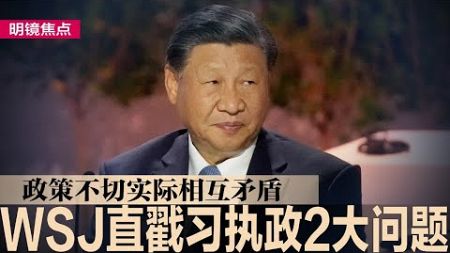 WSJ直戳习近平执政2大问题：政策不切实际又矛盾；习近平第三任已过近半，新权力结构出现三大问题｜#明镜焦点（20240806）