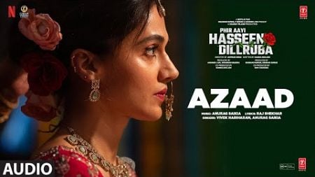 Phir Aayi Hasseen Dillruba: Azaad (Audio) Taapsee,Vikrant M,Sunny K,Jimmy,Vivek,Anurag S,Raj Shekar