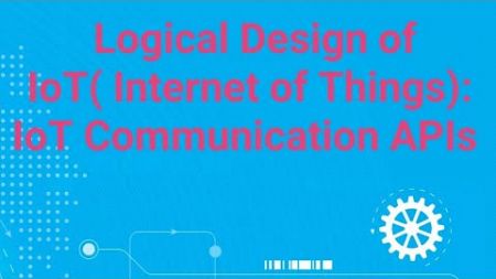 Logical Design of IoT(Part 3): IoT Communication APIs