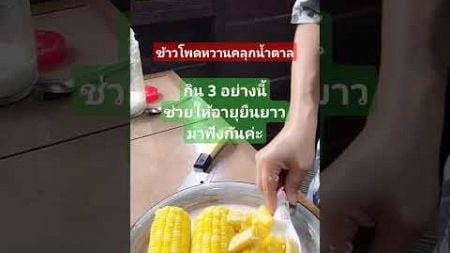 ข้าวโพดคลุกน้ำตาล กินสามอย่างนี้ช่วยให้อายุยืนยาว #อาหาร #อร่อย