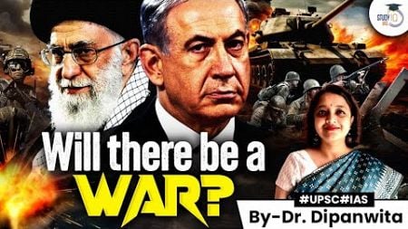 Iran-Israel War | Could the Next World War Begin in the Middle East? | UPSC GS2 IR | StudyIQ IAS