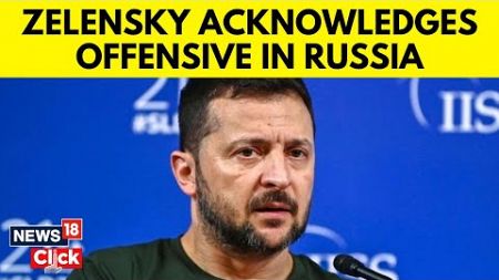 Russia Ukraine News Today | Ukraine&#39;s Volodymyr Zelensky Acknowledges Offensive In Russia | N18G