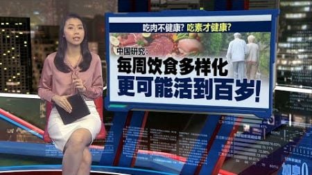 吃肉不健康吃素才健康？ 中国研究：每周饮食多样化能活到百岁！ | 新闻报报看 10/08/2024