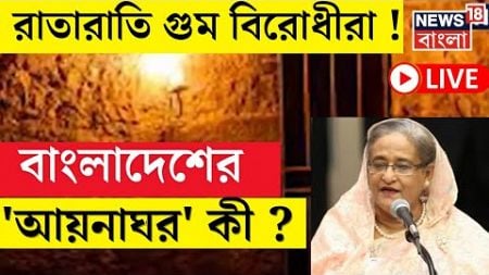 LIVE | Bangladesh News | রাতারাতি গুম হয়ে যায় বিরোধীরা ! বাংলাদেশের &#39;আয়নাঘর&#39; আসলে কী ? | N18G