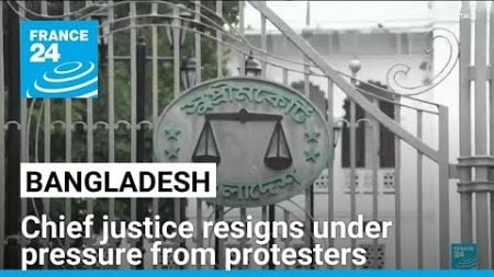 Bangladesh chief justice resigns under pressure from protesters • FRANCE 24 English