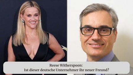 Reese Witherspoon Ist dieser deutsche Unternehmer ihr neuer Freund