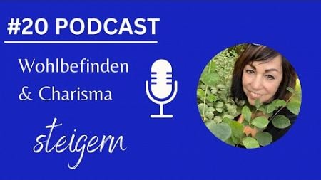 #20 - PODCAST - Wohlbefinden &amp; Charisma steigern - 28 min.