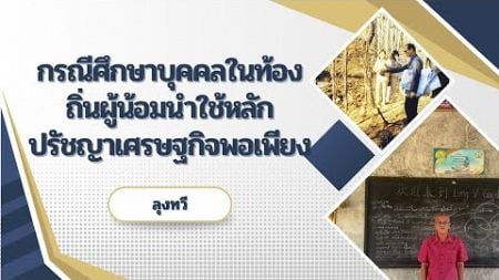 กรณีศึกษาบุคคลในท้องถิ่นผู้น้อมนำใช้หลักปรัชญาเศรษฐกิจพอเพียง ( ลุงทวี )