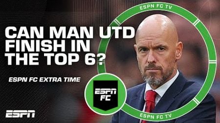 Do Manchester United have a chance to finish Top 6? 🤔 | ESPN FC Extra Time