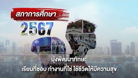 ภารกิจสภาการศึกษา 2567 : มุ่งพัฒนาทักษะ เรียนที่ชอบ ทำงานที่ใช่ ใช้ชีวิตให้มีความสุข