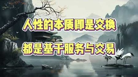 人性本质，无论是商业还是情感，关系的本质是交易，都基于服务与交换。