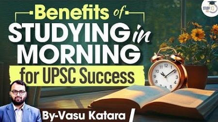 How Morning Study Boosts UPSC Success | Essential Tips for Aspirants | UPSC CSE | StudyIQ