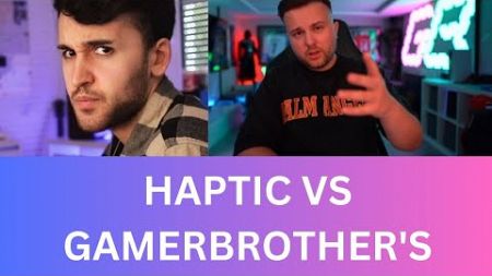 Hat HAPTIC recht was er sagt gegen GAMER BROTHERS??