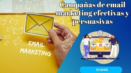 Cómo crear campañas de email marketing efectivas y persuasivas