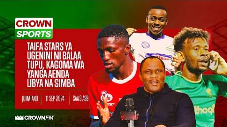 LIVE CROWN SPORTS: TAIFA STARS YA UGENINI BALAA TUPU/ KAGOMA WA YANGA AENDA LIBYA NA SIMBA SC