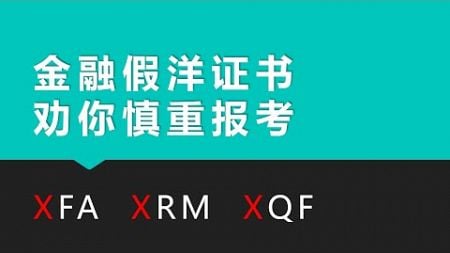 慎重报考金融假洋证书：XFA、XRM、XQF｜半部CFA/FRM论天下｜CFA｜FRM｜CQF