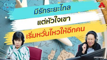 มีรักระยะไกล แต่หัวใจเขาเริ่มหวั่นไหวให้อีกคน [Highlight Club Friday] | 06 ก.ย. 67 | Atime