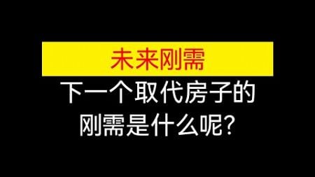 未来刚需，下一个取代房地产的刚需是什么呢？