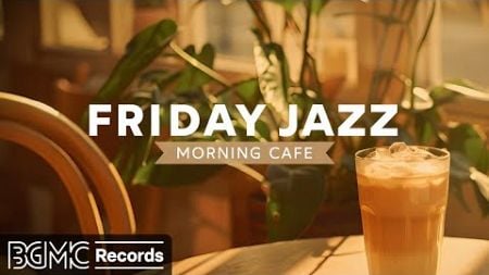 FRIDAY JAZZ: Morning Cafe Music - Relaxing Ambience Jazz &amp; Bossa Nova Music for a Chill Out Day