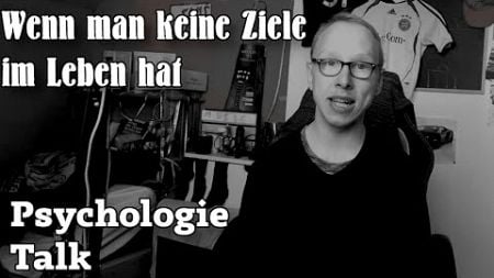 Wenn man keine Ziele im Leben hat ?! | Psychologie Talk #2