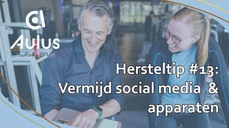 Hersteltip 13: Vermijd social media &amp; apparaten