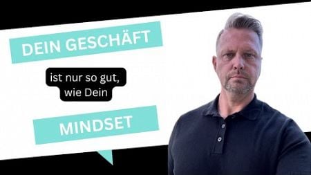 Dein Geschäft ist nur so gut, wie dein Mindset