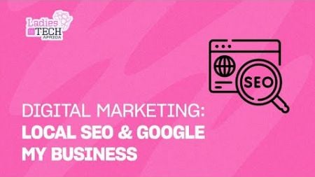 LADIES IN TECH AFRICA BOOTCAMP || DIGITAL MARKETING: LOCAL SEO &amp; GOOGLE MY BUSINESS