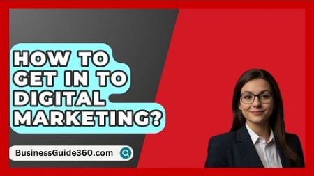 How To Get In To Digital Marketing? - BusinessGuide360.com