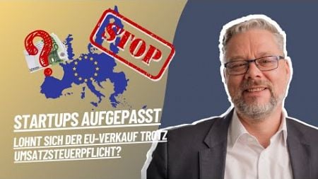 🤔 ❌ Startups aufgepasst: Lohnt sich der EU-Verkauf trotz Umsatzsteuerpflicht?