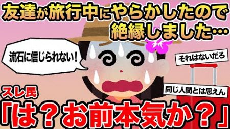 【報告者キチ】友達が旅行中にやらかしたので絶縁しました...→スレ民「は？お前本気か？」