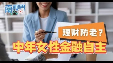 【南视界】理财防老？中年女性金融自主