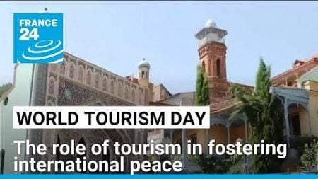 The role of tourism in fostering international peace • FRANCE 24 English