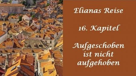 Elianas Reise, Kapitel 16: Aufgeschoben ist nicht aufgehoben - Hörbuch/Audiobook (Original)