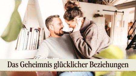 Das Geheimnis glücklicher Beziehungen