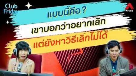 แบบนี้คือ? เขาบอกว่าอยากเลิก แต่ยังหาวิธีเลิกไม่ได้ [Highlight Club Friday] | 20 ก.ย. 67 | Atime