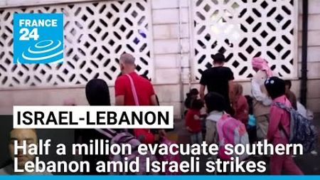 Some 500,000 residents evacuate southern Lebanon amid Israeli strikes • FRANCE 24 English