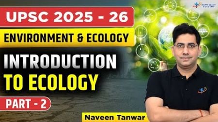 Part -2 | Introduction to Ecology | Environment &amp; Ecology | UPSC | Naveen Tanwar Sir